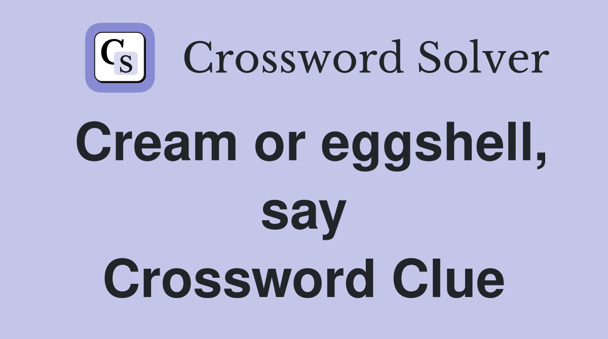 Cream or eggshell, say Crossword Clue