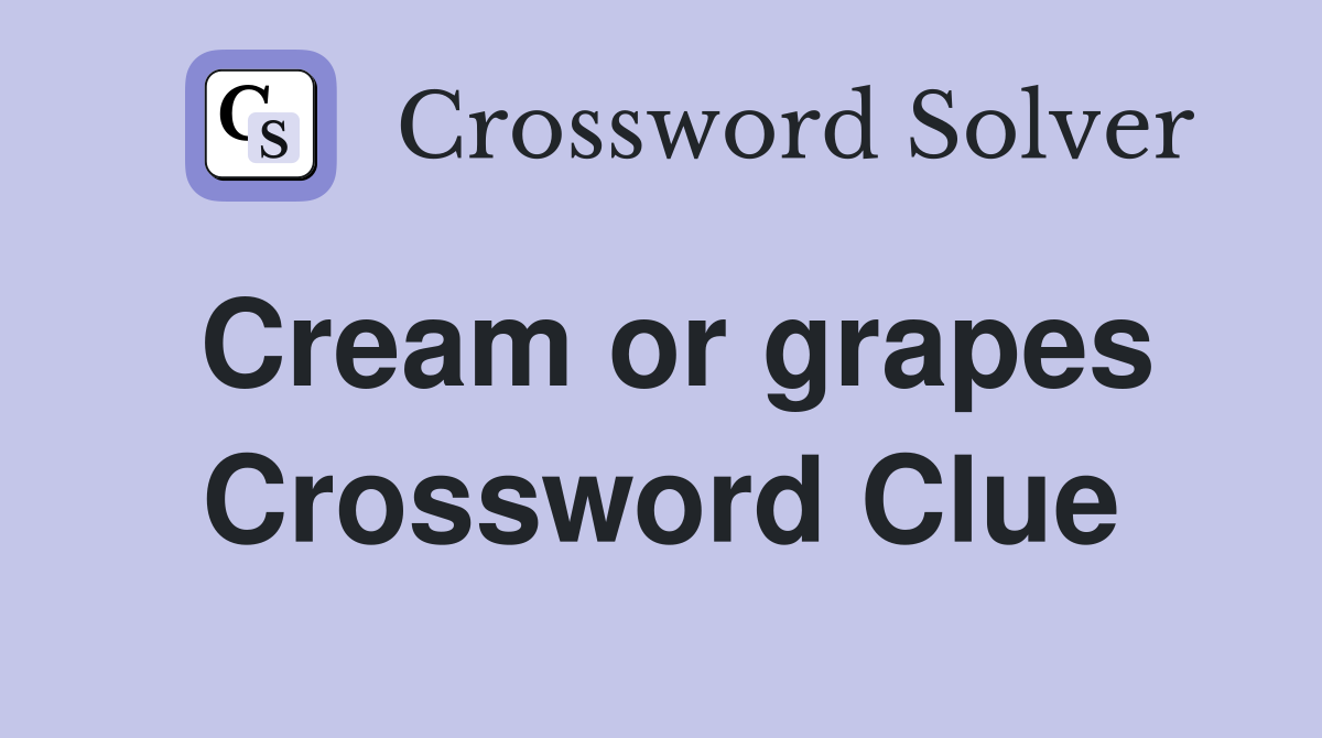 Cream or grapes Crossword Clue