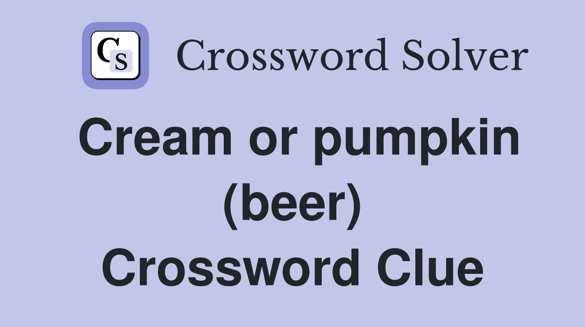 Cream or pumpkin (beer) Crossword Clue
