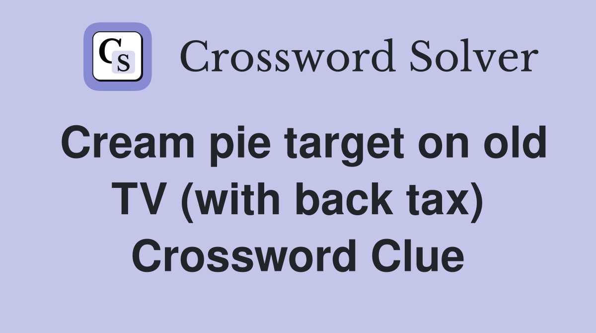 Cream pie target on old TV (with back tax) Crossword Clue