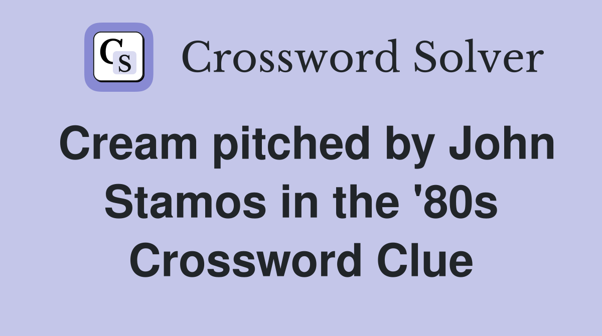 Cream pitched by John Stamos in the '80s Crossword Clue