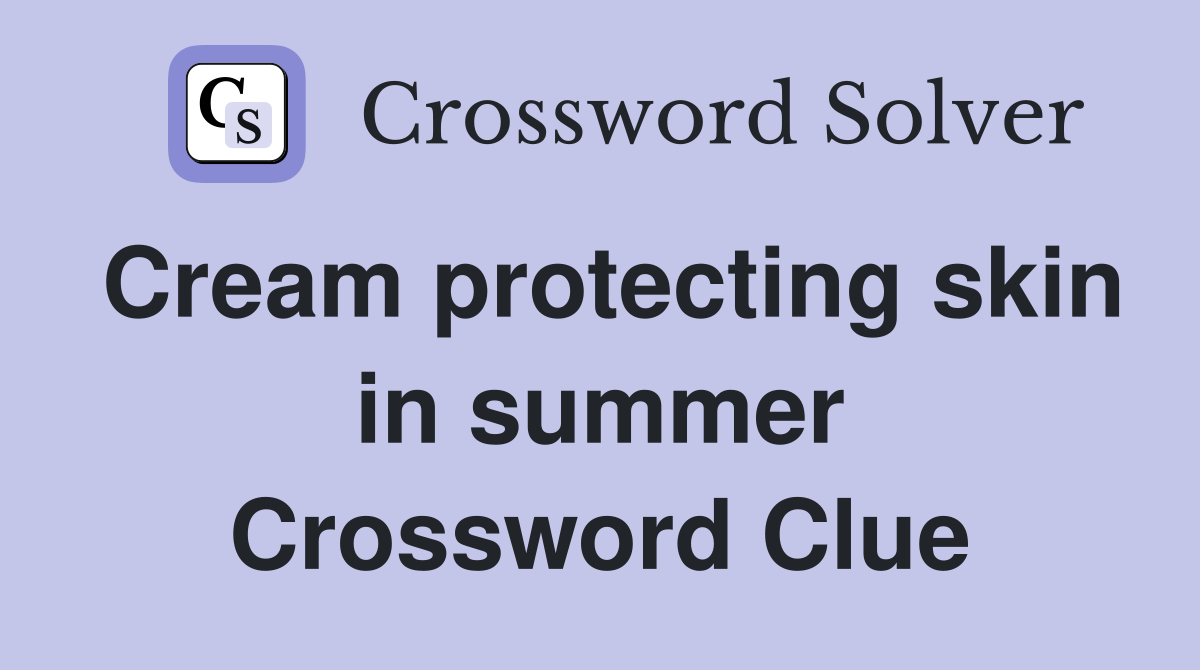 Cream protecting skin in summer Crossword Clue