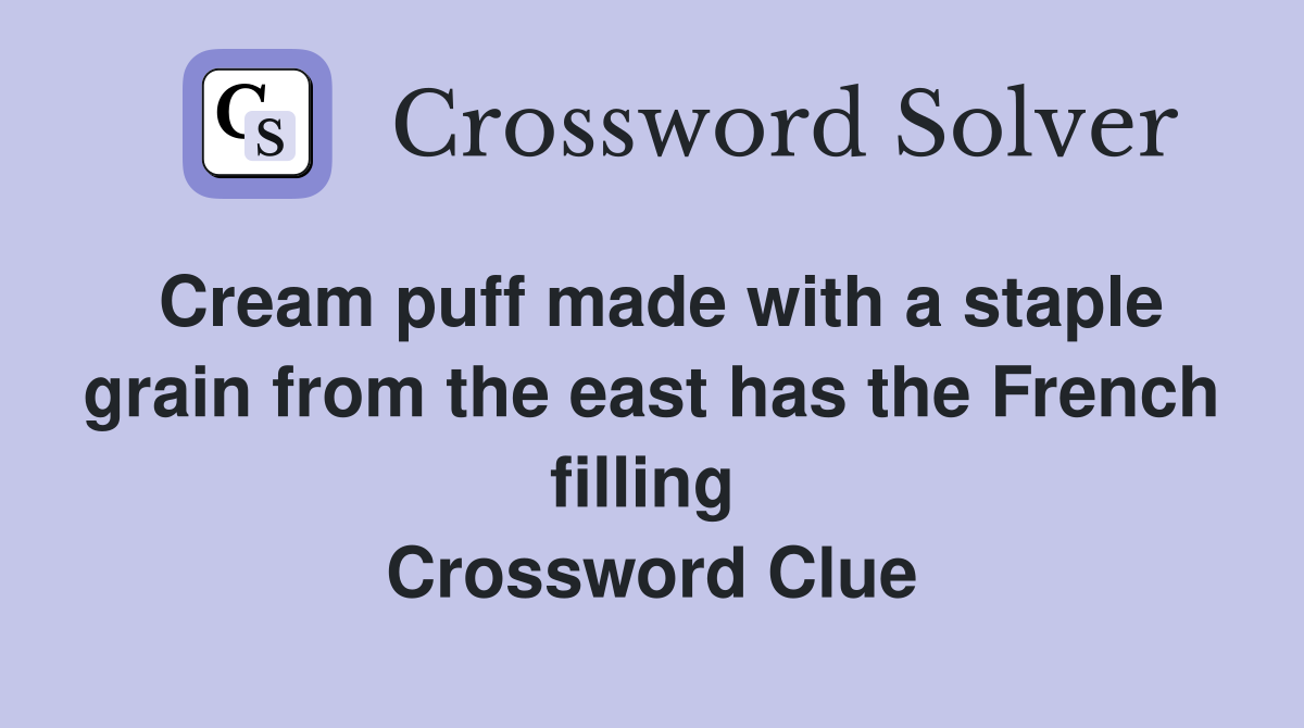 Cream puff made with a staple grain from the east has the French filling  Crossword Clue