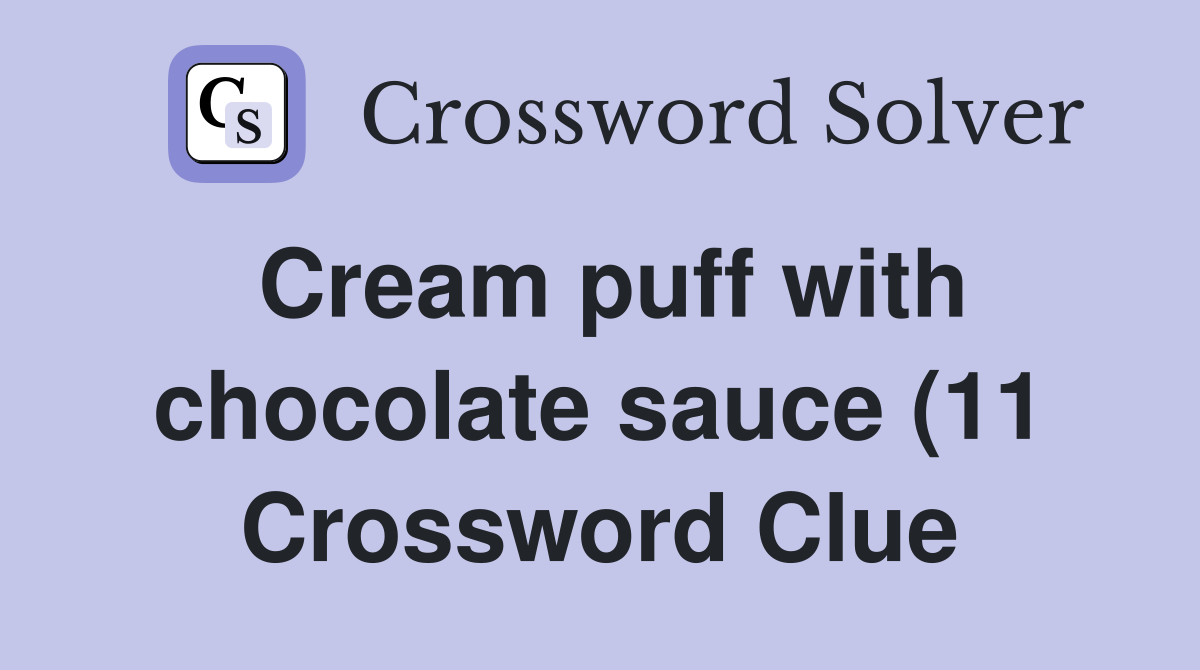 Cream puff with chocolate sauce (11) Crossword Clue Answers Cream puff with chocolate sauce (11) Crossword Clue Answers