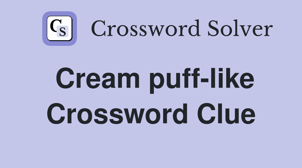 Cream puff-like Crossword Clue