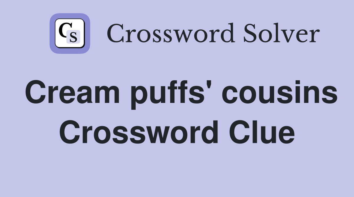 Cream puffs' cousins Crossword Clue