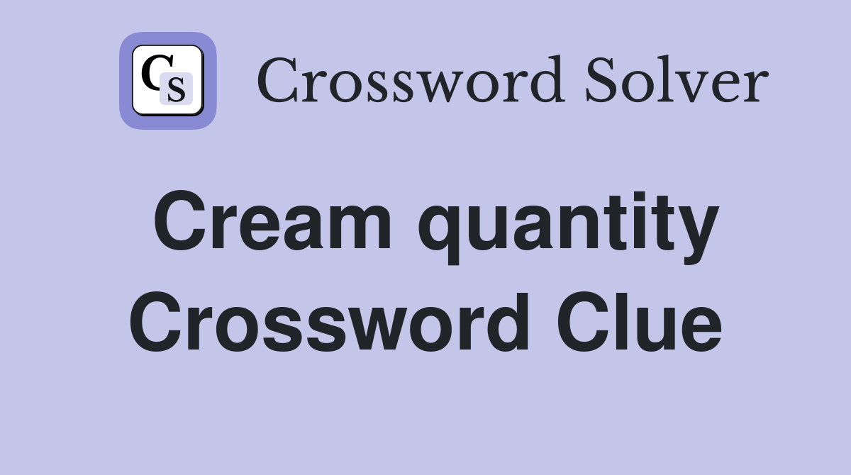 Cream quantity Crossword Clue
