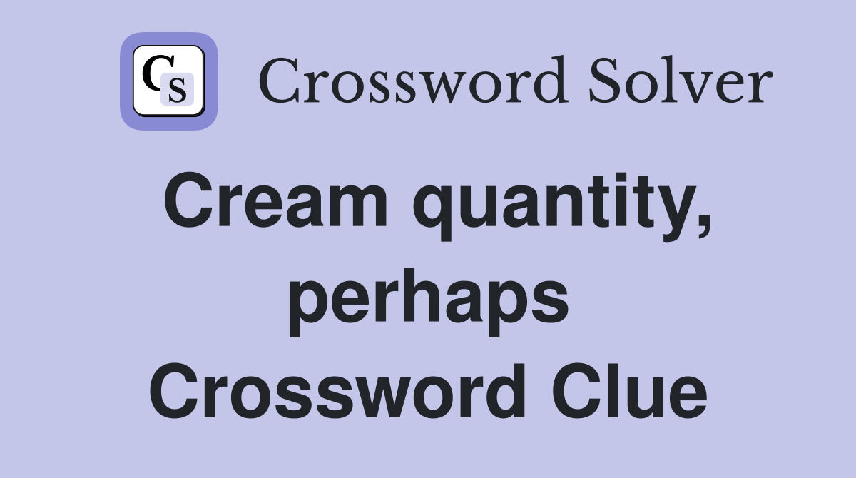 Cream quantity, perhaps Crossword Clue