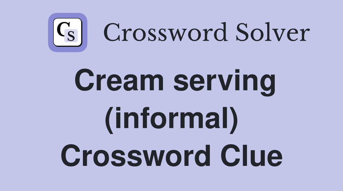 Cream serving (informal) Crossword Clue