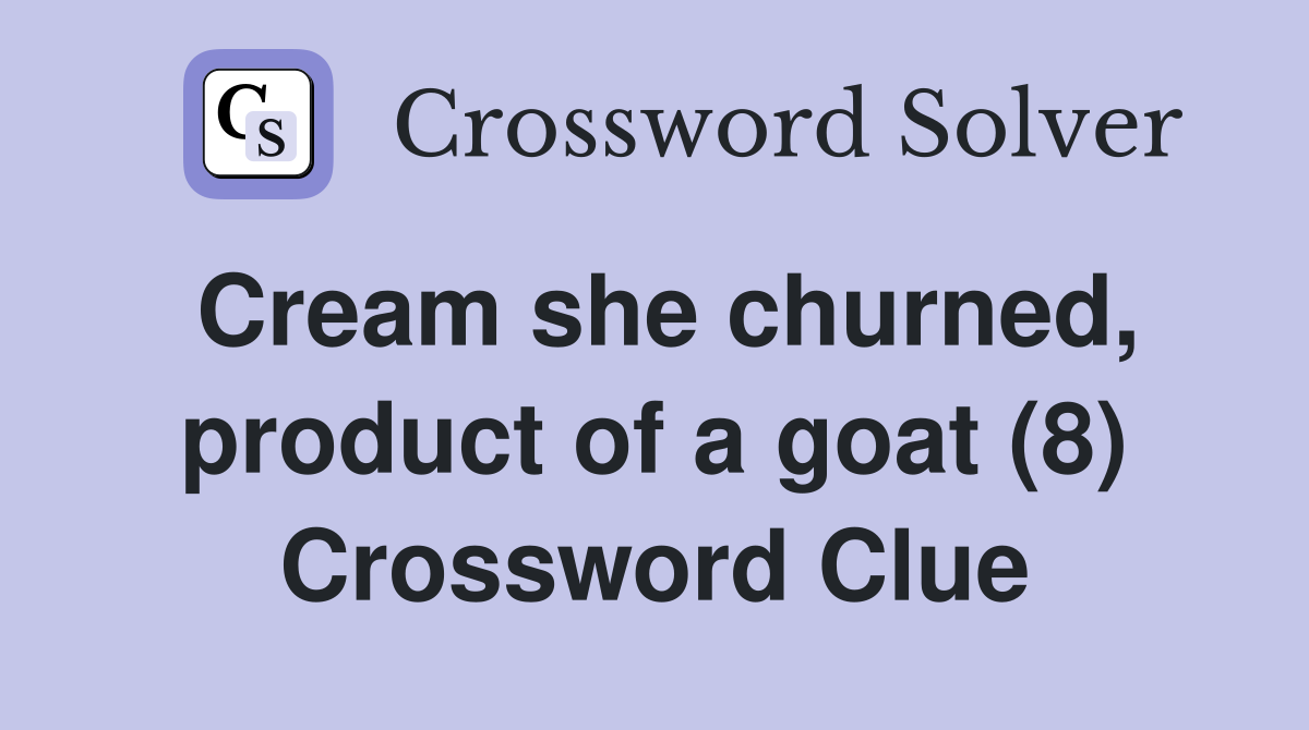 Cream she churned, product of a goat (8) Crossword Clue
