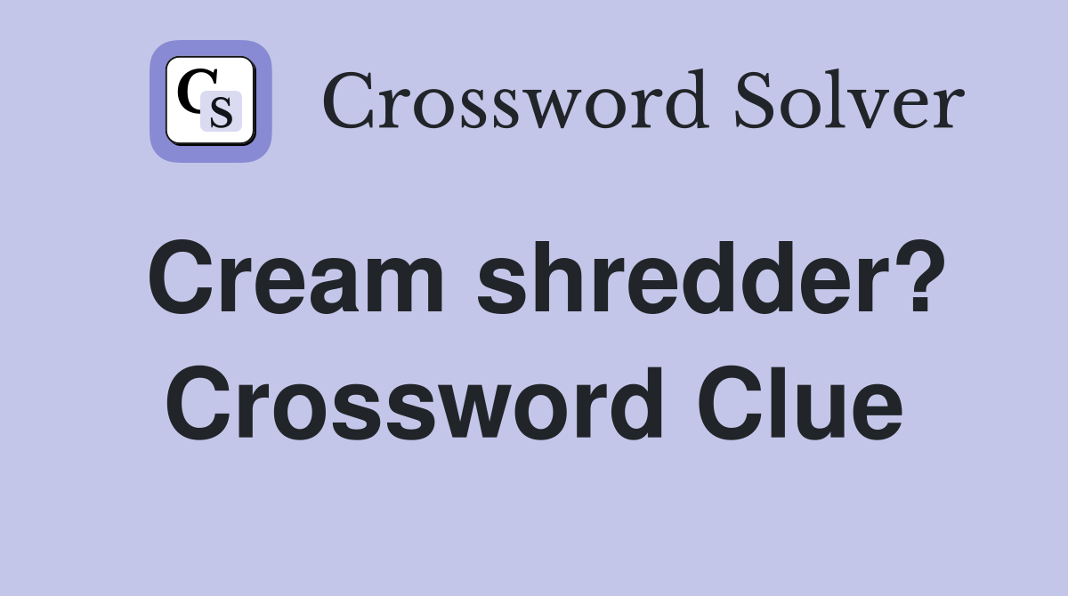 Cream shredder? Crossword Clue