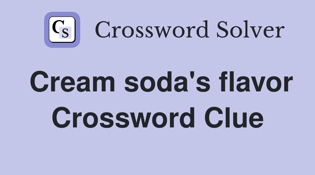 Cream soda's flavor Crossword Clue