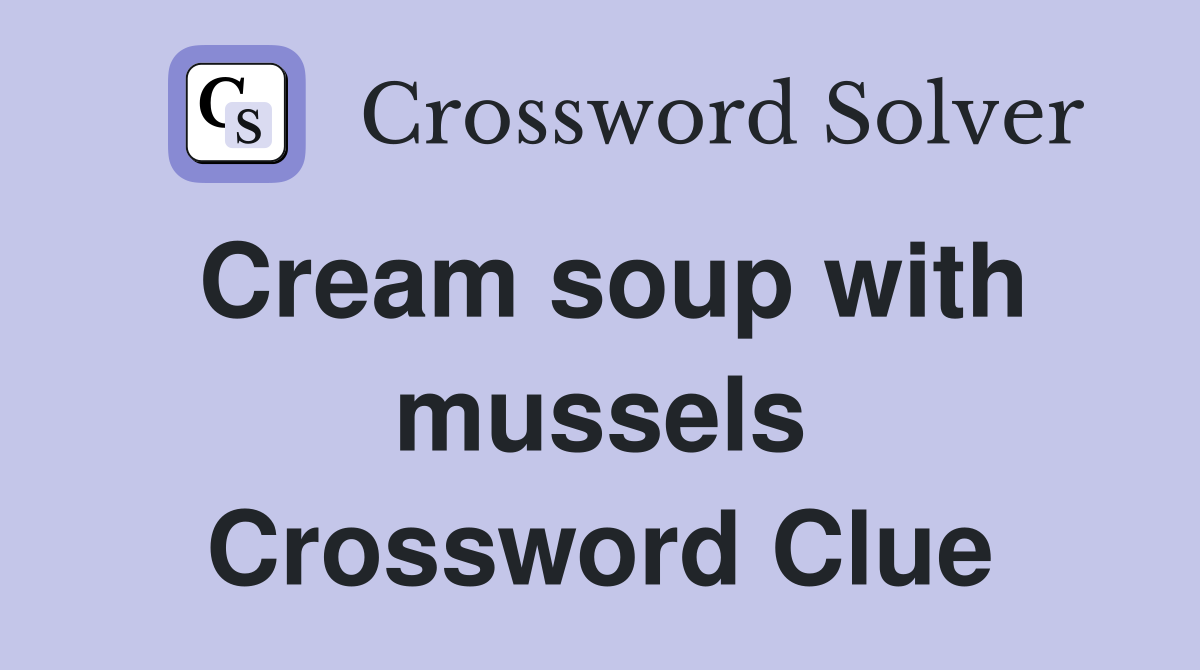 Cream soup with mussels Crossword Clue