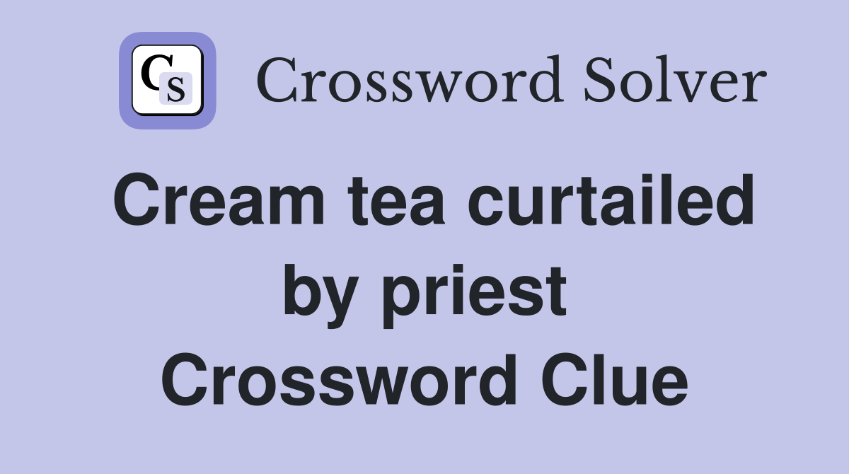 Cream tea curtailed by priest Crossword Clue