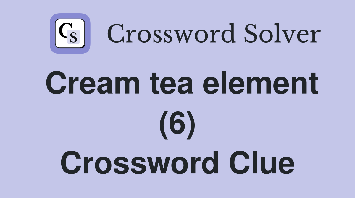 Cream tea element (6) Crossword Clue