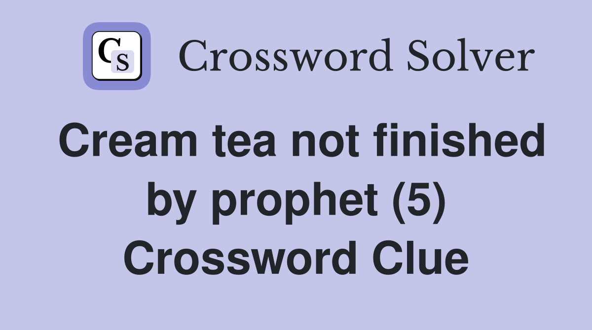 Cream tea not finished by prophet (5) Crossword Clue
