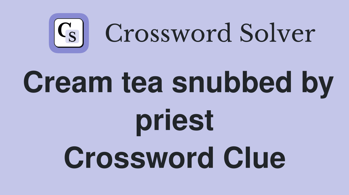 Cream tea snubbed by priest Crossword Clue