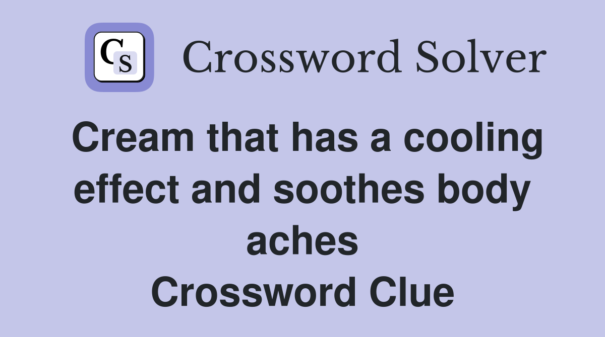 Cream that has a cooling effect and soothes body aches Crossword Clue