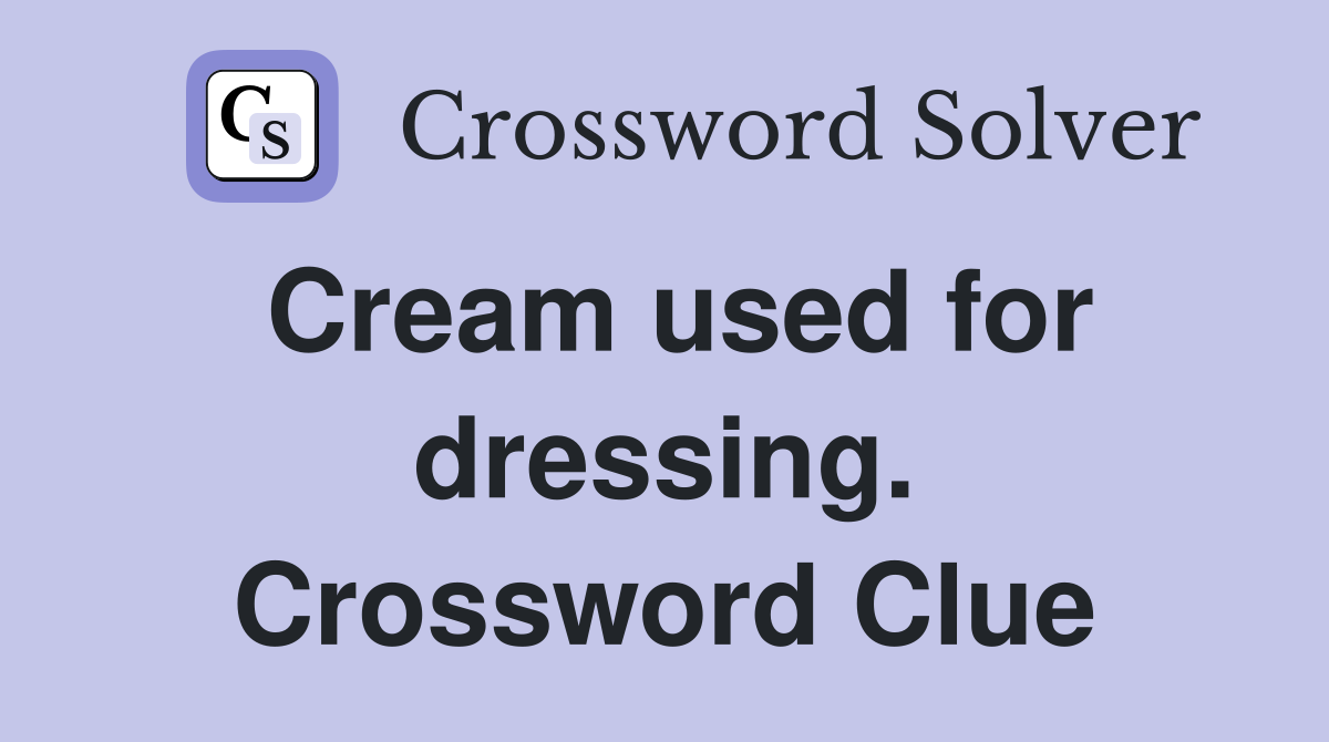 Cream used for dressing. Crossword Clue