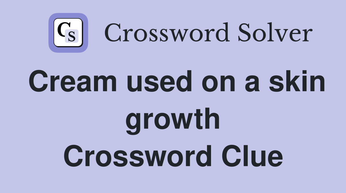 Cream used on a skin growth Crossword Clue