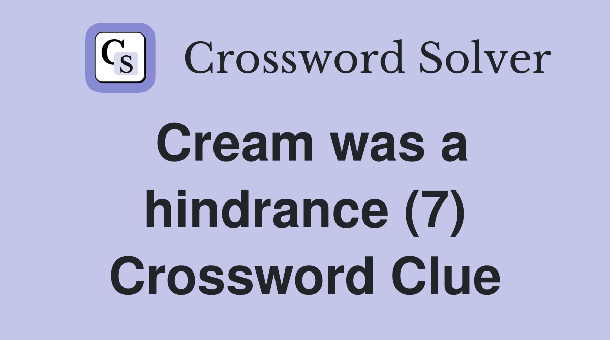 Cream was a hindrance (7) Crossword Clue