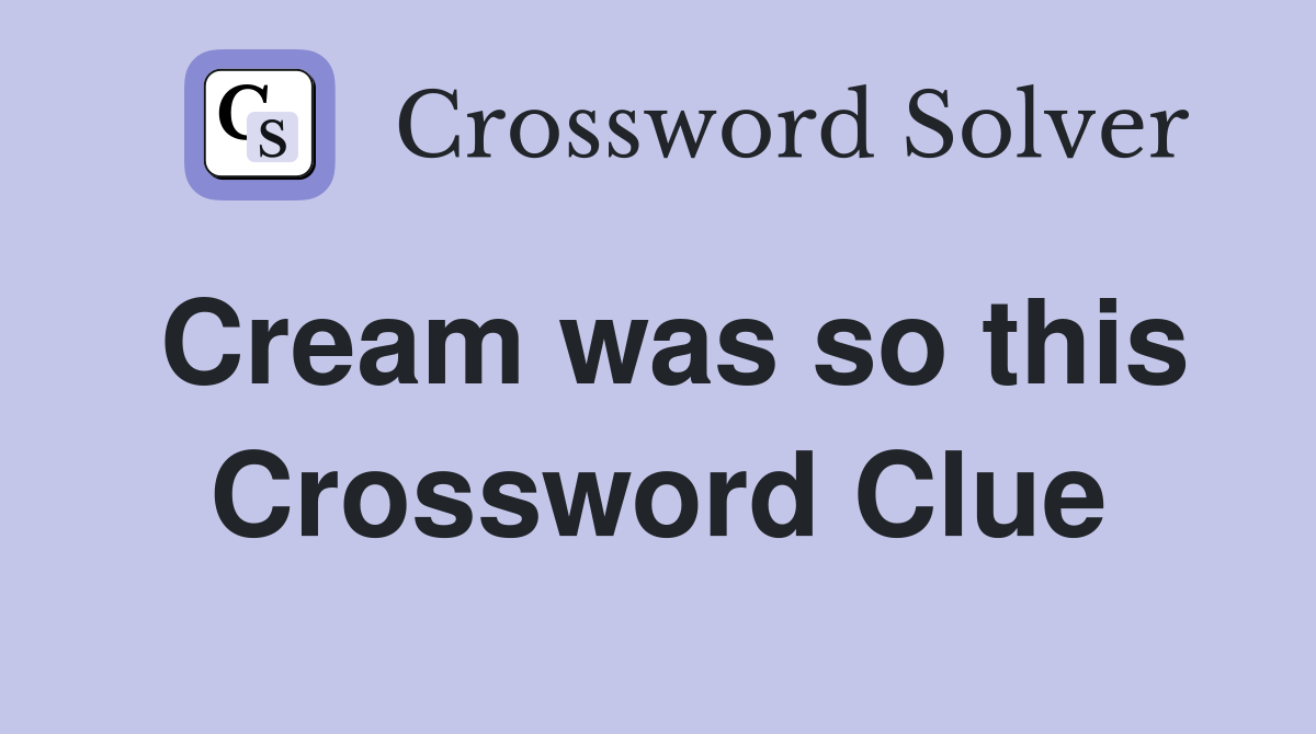 Cream was so this Crossword Clue