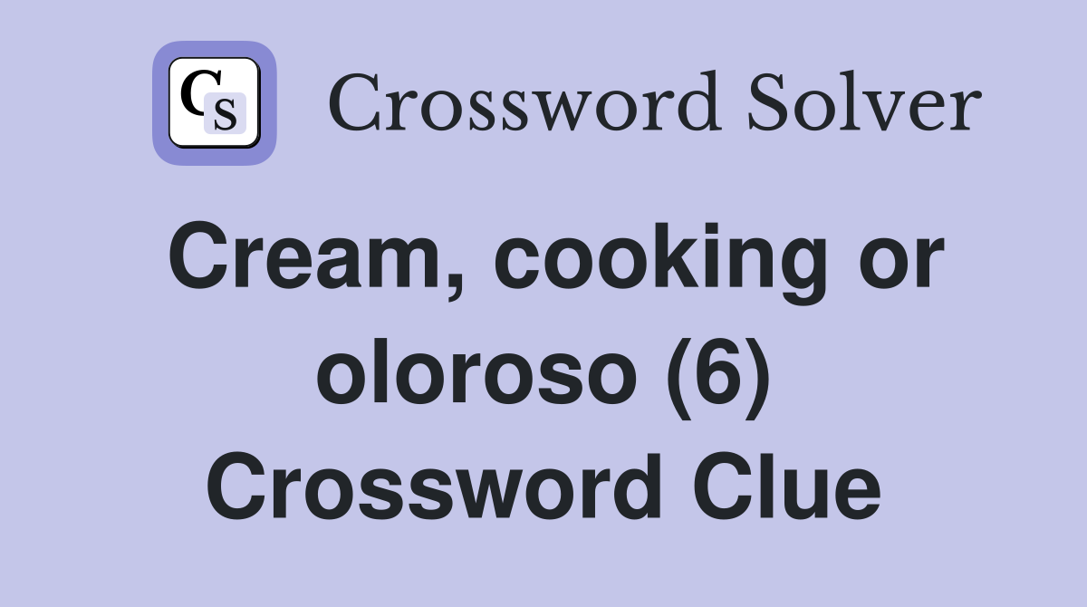 Cream, cooking or oloroso (6) Crossword Clue