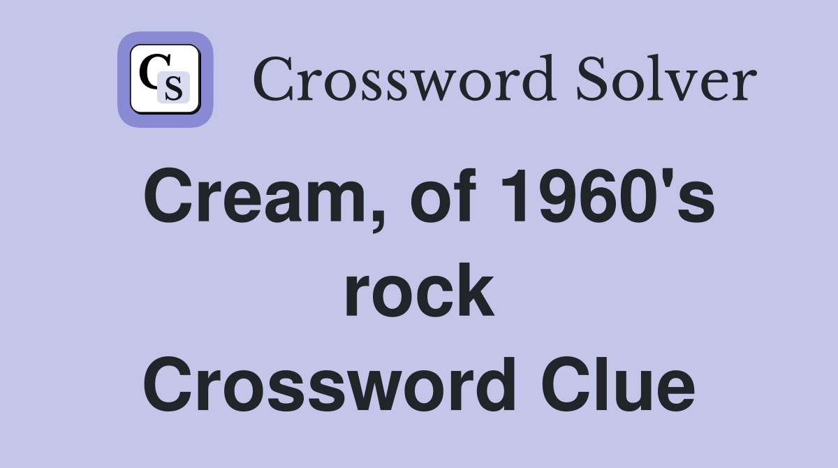 Cream, of 1960's rock Crossword Clue