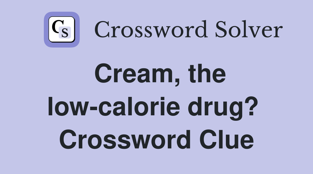 Cream, the low-calorie drug?  Crossword Clue