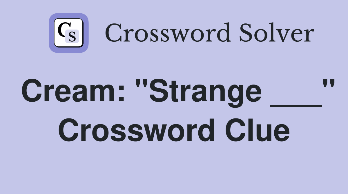 Cream: "Strange ___" Crossword Clue
