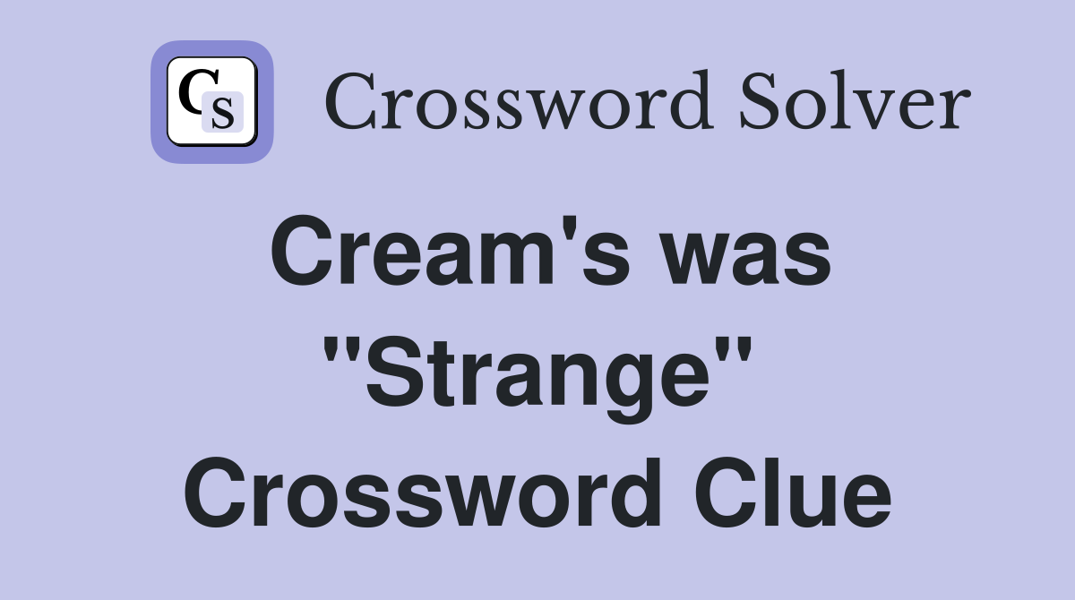Cream's was "Strange" Crossword Clue