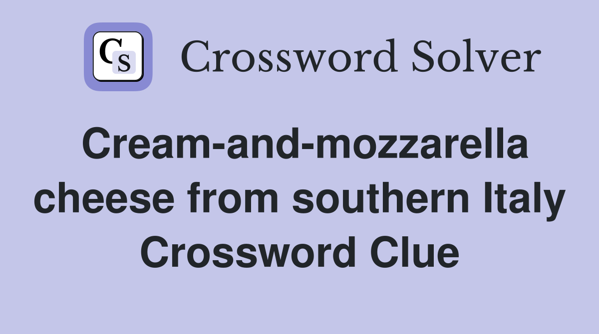 Cream-and-mozzarella cheese from southern Italy Crossword Clue