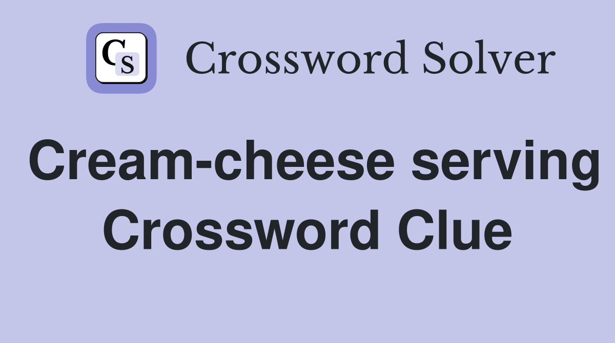 Cream-cheese serving Crossword Clue