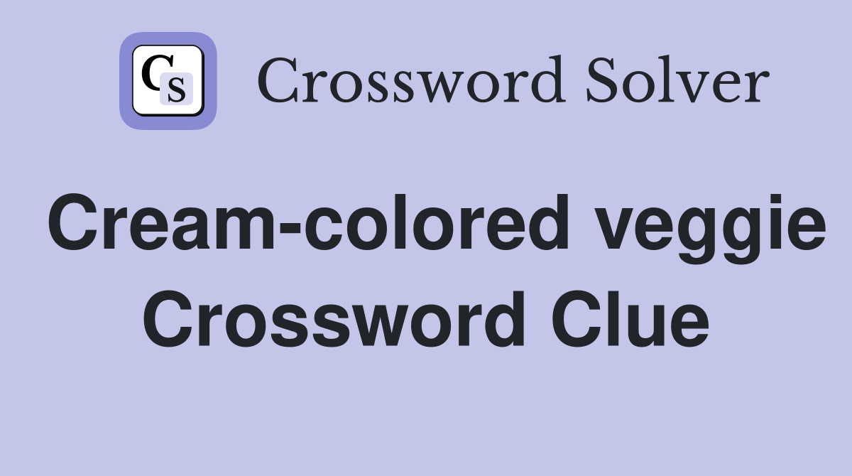 Cream-colored veggie Crossword Clue