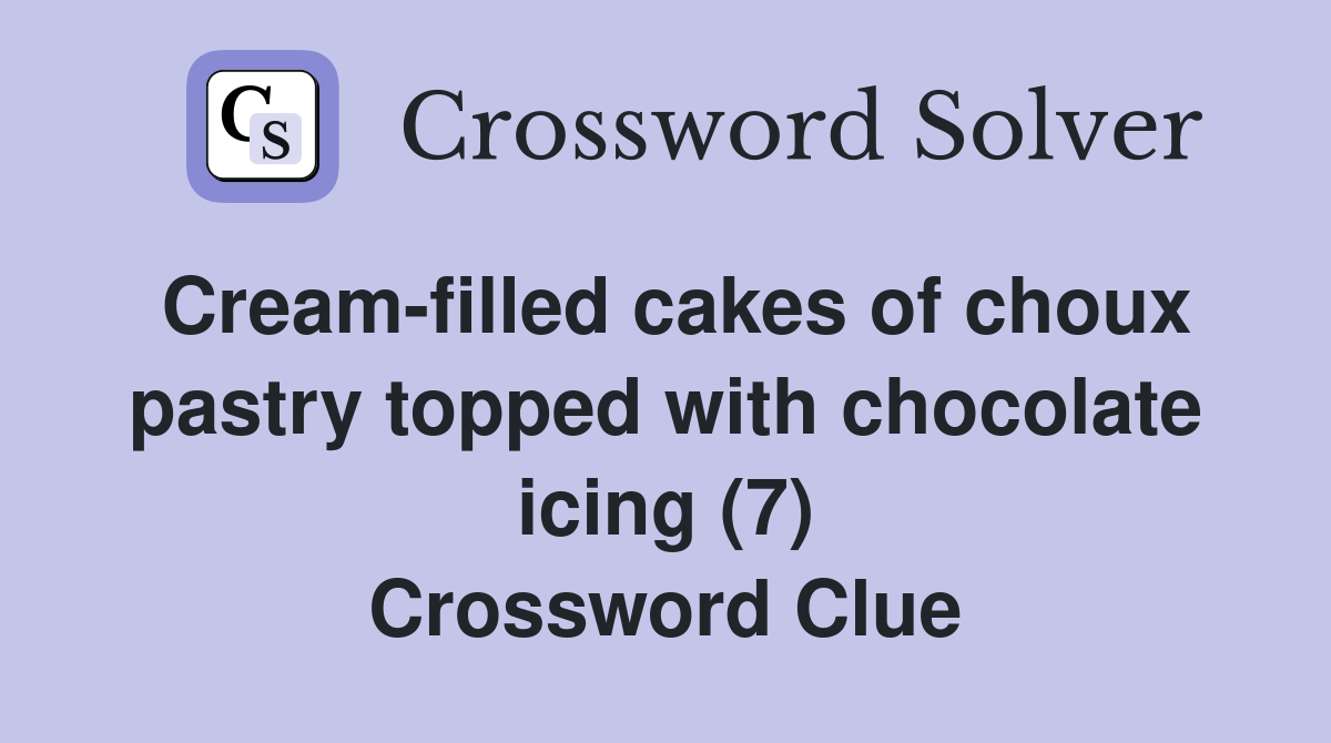 Cream-filled cakes of choux pastry topped with chocolate icing (7) Crossword Clue