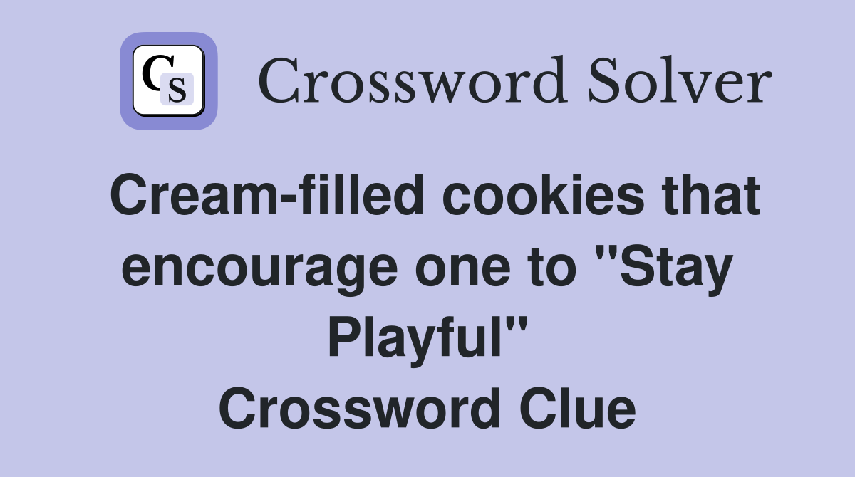 Cream-filled cookies that encourage one to "Stay Playful" Crossword Clue