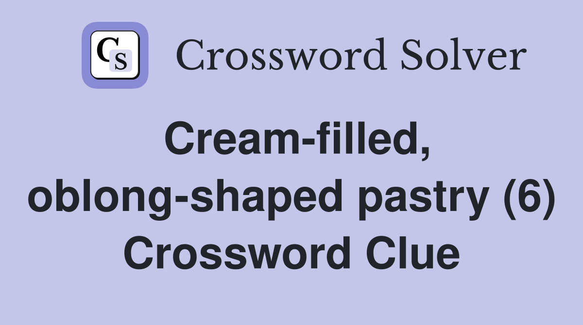 Cream-filled, oblong-shaped pastry (6) Crossword Clue