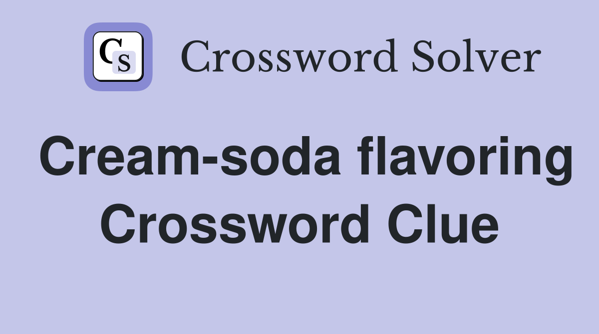Cream-soda flavoring Crossword Clue