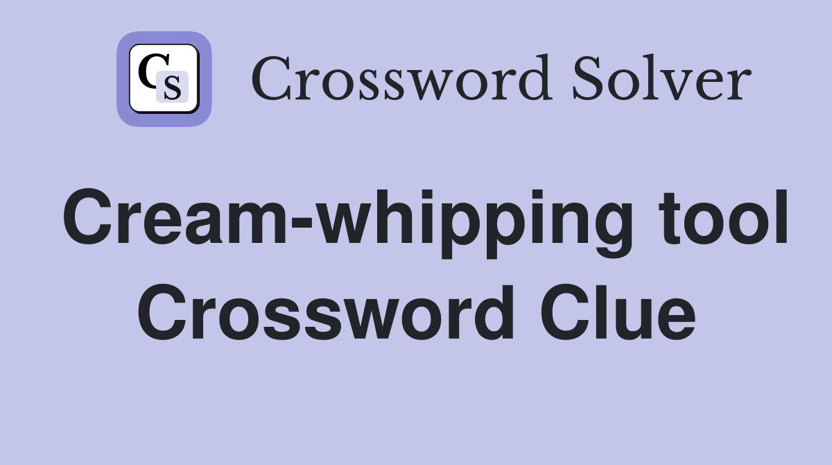 Cream-whipping tool Crossword Clue