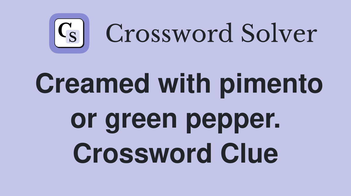 Creamed with pimento or green pepper. Crossword Clue