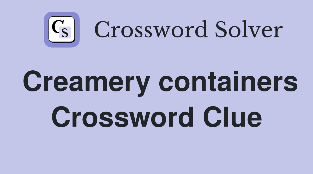 Creamery containers Crossword Clue