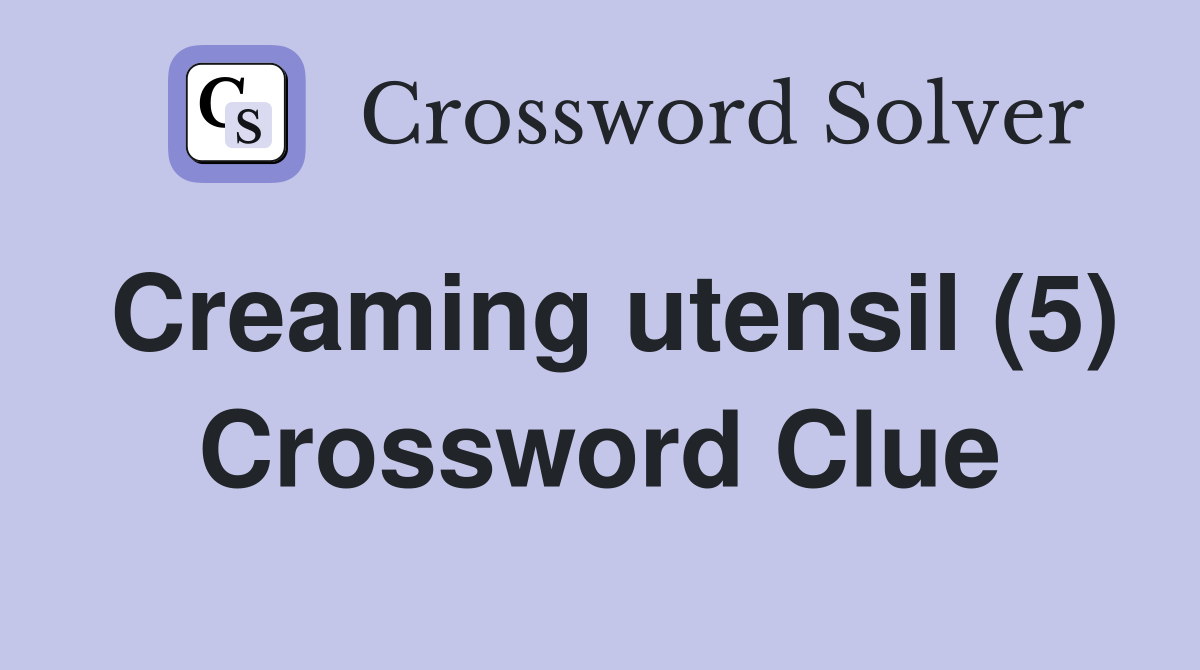 Creaming utensil (5) Crossword Clue