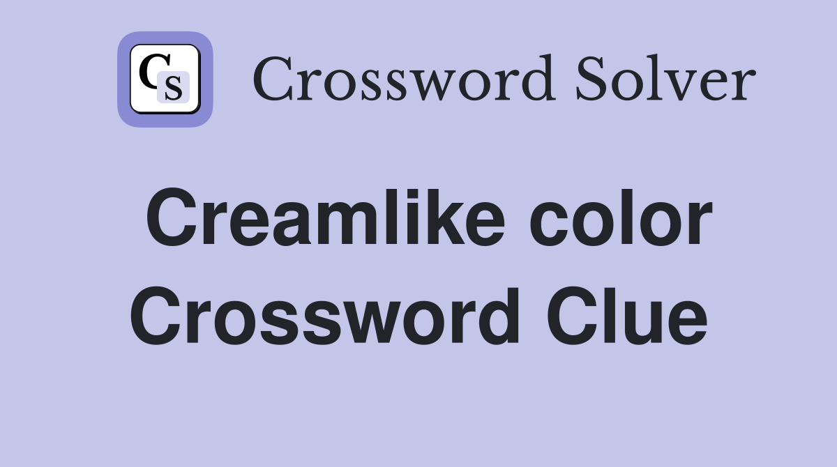 Creamlike color Crossword Clue