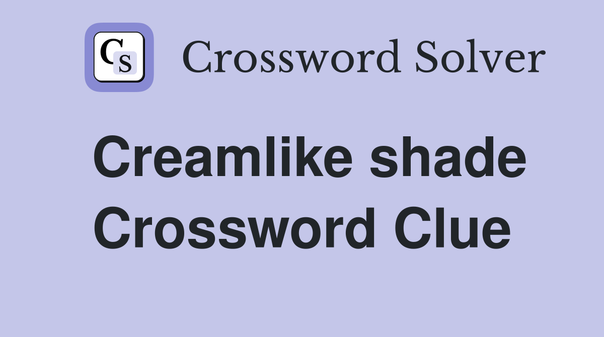 Creamlike shade Crossword Clue
