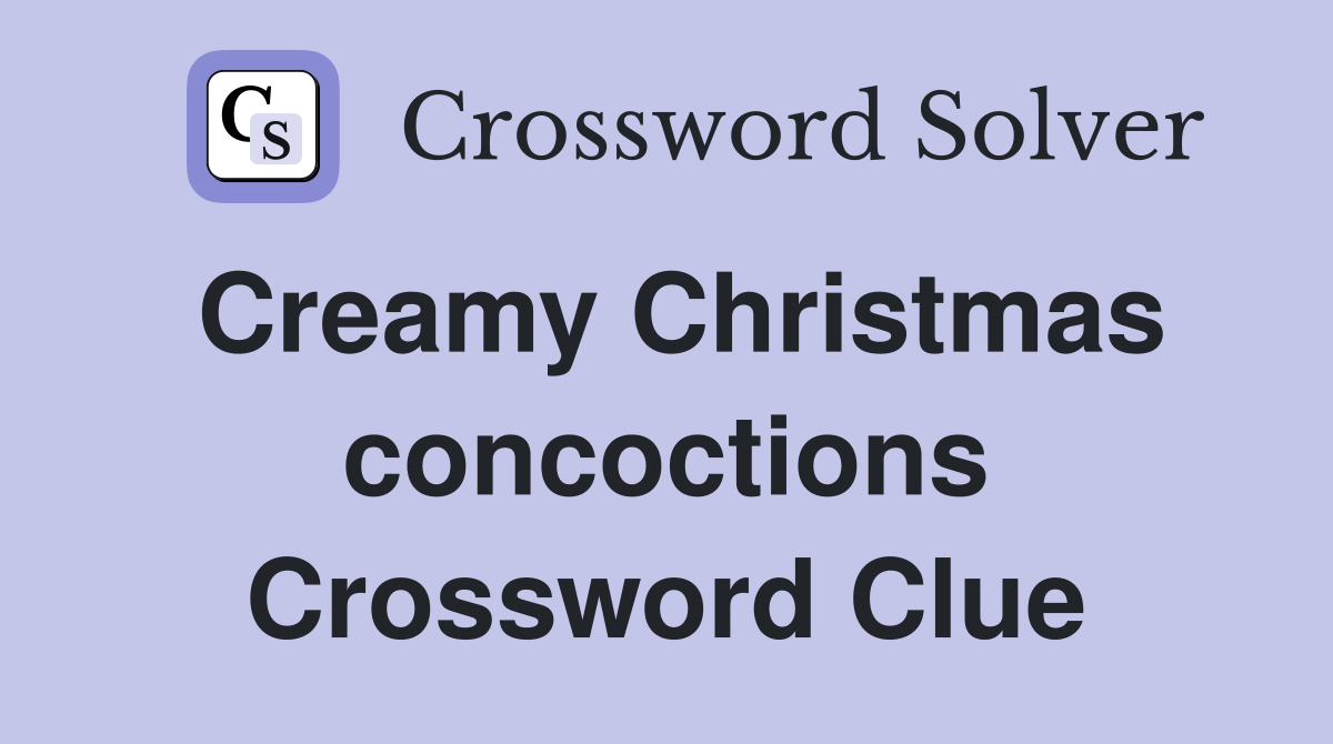 Creamy Christmas concoctions Crossword Clue