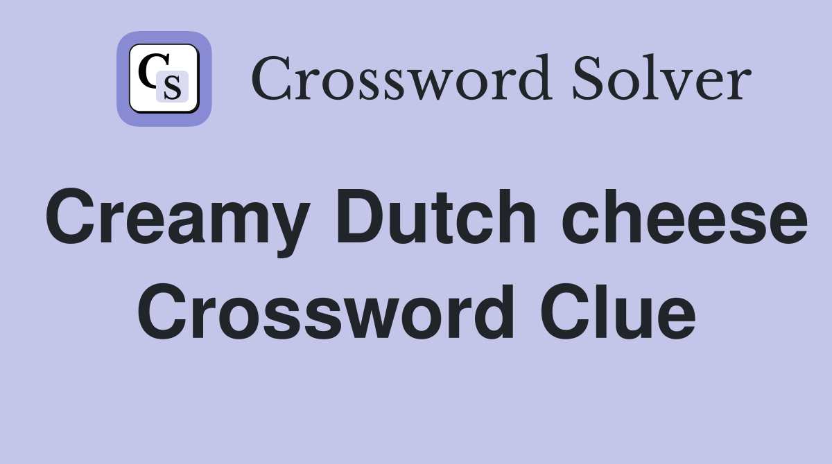 Creamy Dutch cheese Crossword Clue