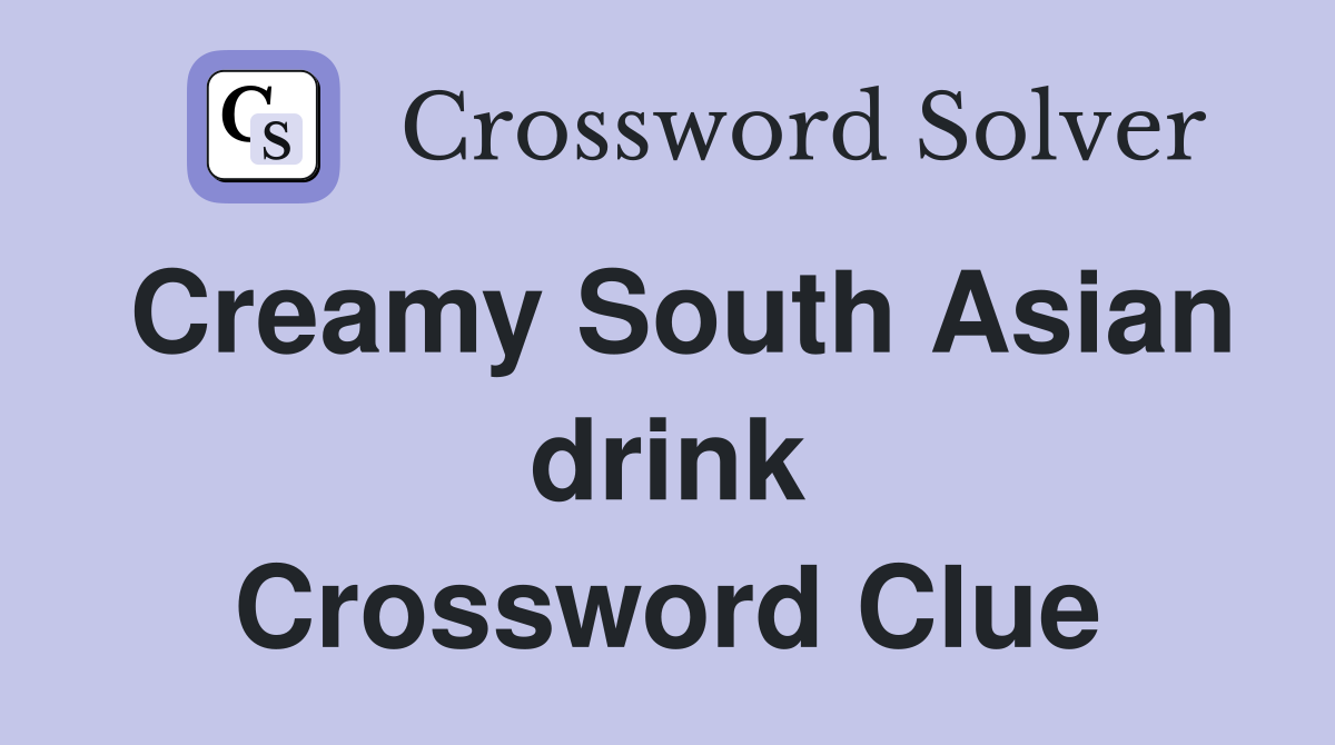 Creamy South Asian drink Crossword Clue