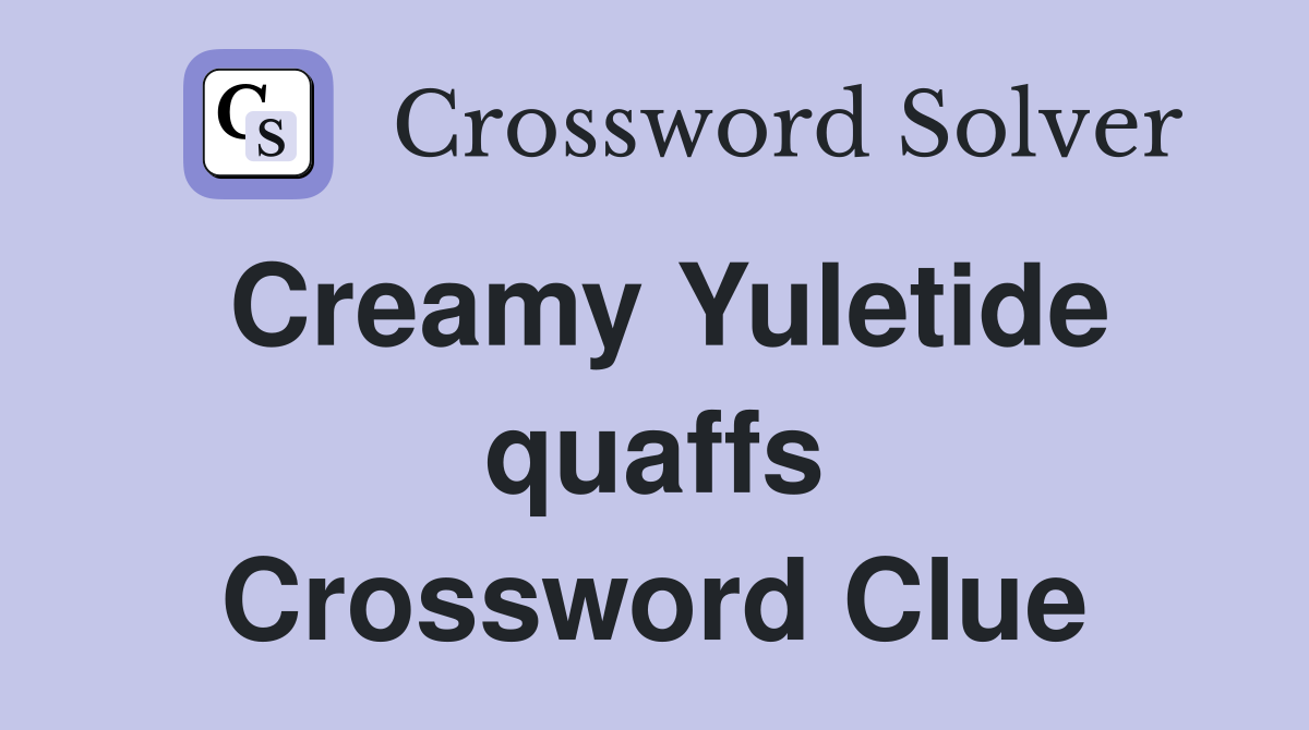 Creamy Yuletide quaffs Crossword Clue