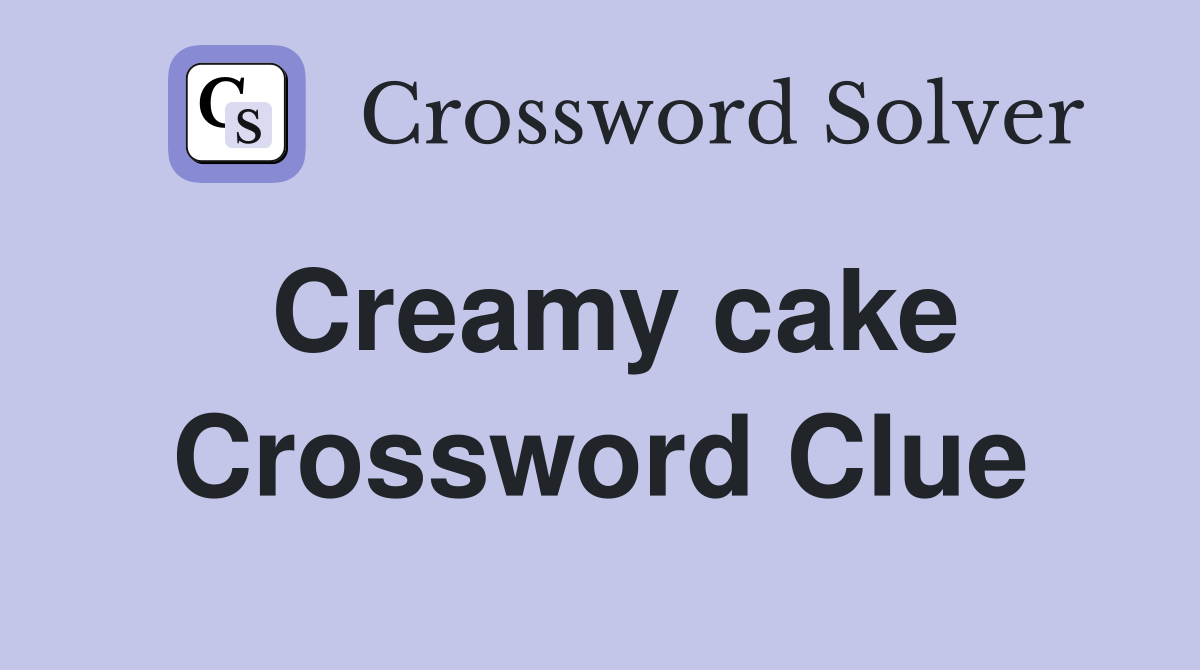 Creamy cake Crossword Clue