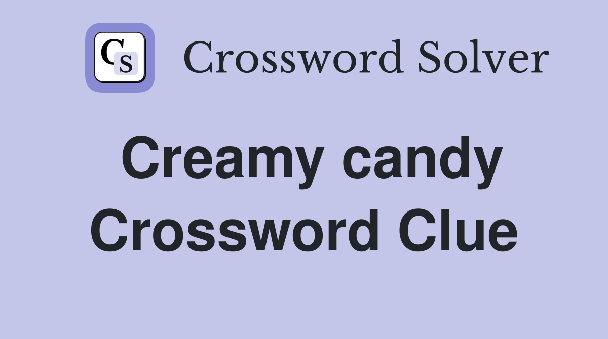 Creamy candy Crossword Clue